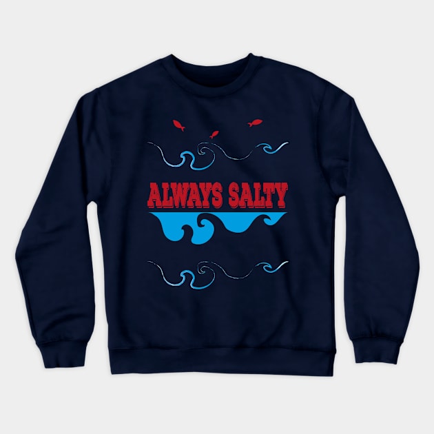 Always Salty Saltiness Is Here Crewneck Sweatshirt by klimentina